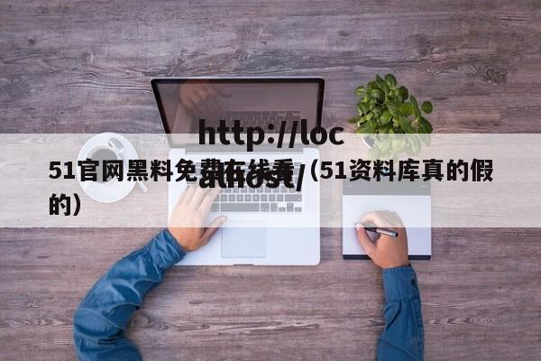 51官网黑料免费在线看(51资料库真的假的)