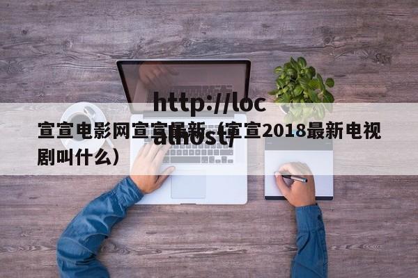 宣宣电影网宣宣最新(宣宣2018最新电视剧叫什么)