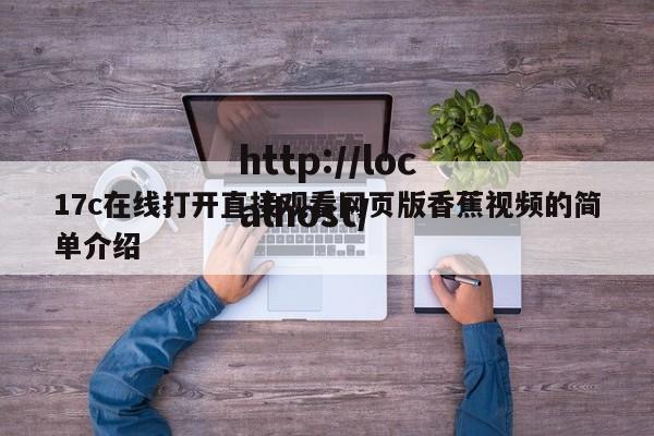 17c在线打开直接观看网页版香蕉视频的简单介绍